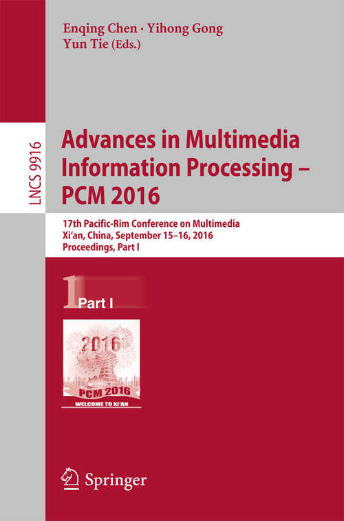Book cover of Advances in Multimedia Information Processing - PCM 2016: 17th Pacific-Rim Conference on Multimedia, Xi´ an, China, September 15-16, 2016, Proceedings, Part I (1st ed. 2016) (Lecture Notes in Computer Science #9916)