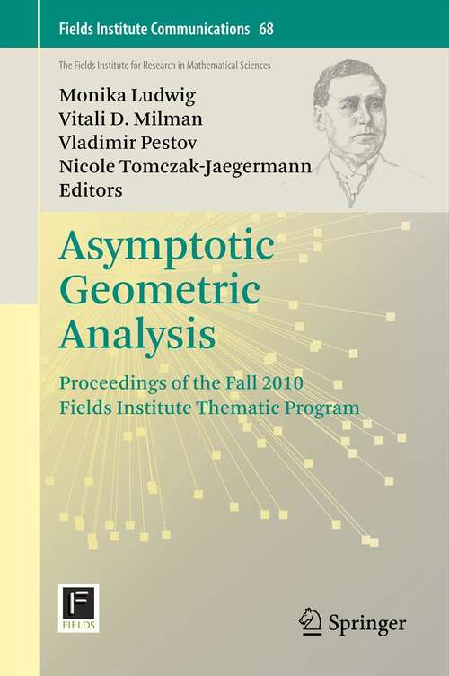 Book cover of Asymptotic Geometric Analysis: Proceedings of the Fall 2010 Fields Institute Thematic Program (2013) (Fields Institute Communications #68)