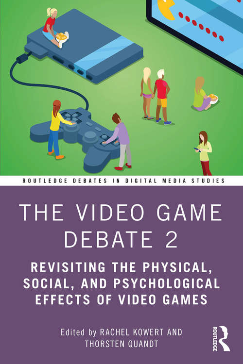 Book cover of The Video Game Debate 2: Revisiting the Physical, Social, and Psychological Effects of Video Games (Routledge Debates in Digital Media Studies)