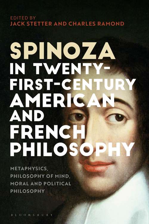 Book cover of Spinoza in Twenty-First-Century American and French Philosophy: Metaphysics, Philosophy of Mind, Moral and Political Philosophy