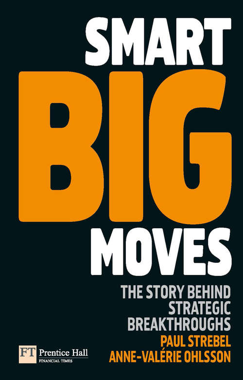 Book cover of Smart Big Moves: The secrets of successful strategic shifts (Financial Times Series)