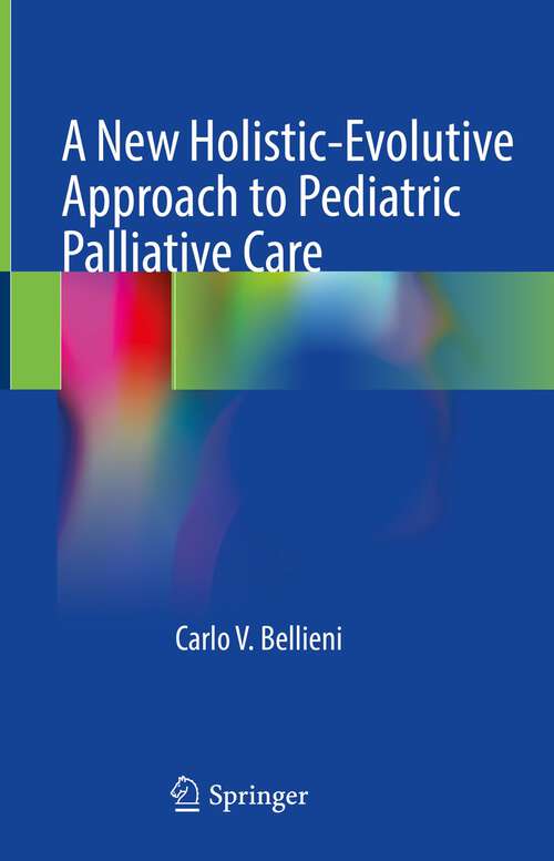 Book cover of A New Holistic-Evolutive Approach to Pediatric Palliative Care (1st ed. 2022)