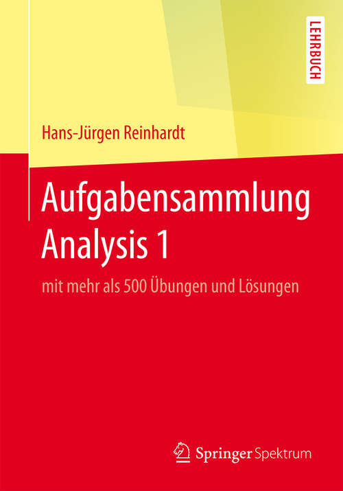 Book cover of Aufgabensammlung Analysis 1: mit mehr als 500 Übungen und Lösungen (1. Aufl. 2016)