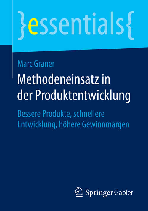 Book cover of Methodeneinsatz in der Produktentwicklung: Bessere Produkte, schnellere Entwicklung, höhere Gewinnmargen (2015) (essentials)