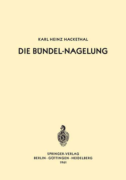 Book cover of Die Bündel-Nagelung: Experimentelle und Klinische Studie Über eine Neuartige Methode der Markraum-Schienung Langer Röhrenknochen — Leitfaden der Technik (1961)