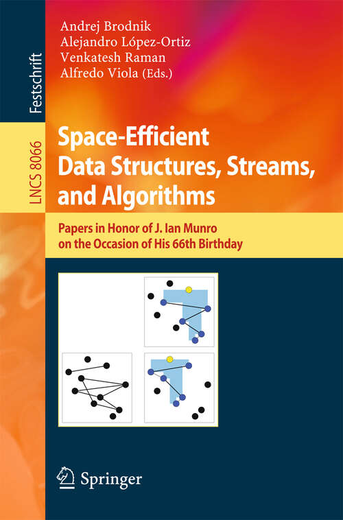 Book cover of Space-Efficient Data Structures, Streams, and Algorithms: Papers in Honor of J. Ian Munro, on the Occasion of His 66th Birthday (2013) (Lecture Notes in Computer Science #8066)