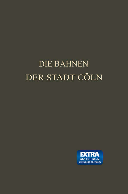 Book cover of Die Bahnen der Stadt Cöln: Festschrift zur XIV. Hauptversammlung des Vereins Deutscher Straßenbahn- und Kleinbahn-Verwaltungen im Jahre 1913 zu Cöln (1913)