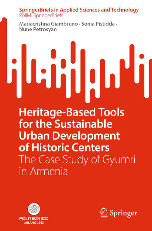 Book cover of Heritage-Based Tools for the Sustainable Urban Development of Historic Centers: The Case Study of Gyumri in Armenia (SpringerBriefs in Applied Sciences and Technology)