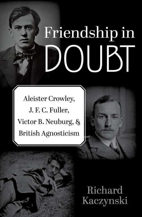Book cover of Friendship in Doubt: Aleister Crowley, J. F. C. Fuller, Victor B. Neuburg, and British Agnosticism (Oxford Studies in Western Esotericism)