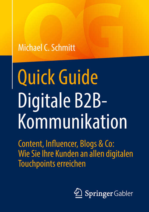 Book cover of Quick Guide Digitale B2B-Kommunikation: Content, Influencer, Blogs & Co: Wie Sie Ihre Kunden an allen digitalen Touchpoints erreichen (1. Aufl. 2019) (Quick Guide)