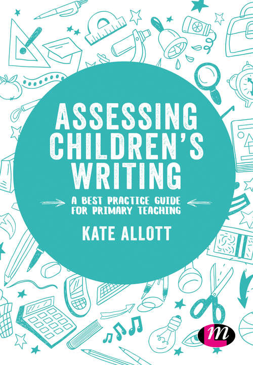 Book cover of Assessing Children's Writing: A best practice guide for primary teaching (First Edition) (Exploring the Primary Curriculum)
