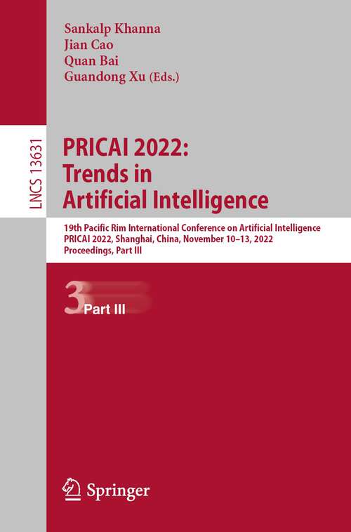 Book cover of PRICAI 2022: 19th Pacific Rim International Conference on Artificial Intelligence, PRICAI 2022, Shanghai, China, November 10–13, 2022, Proceedings, Part III (1st ed. 2022) (Lecture Notes in Computer Science #13631)