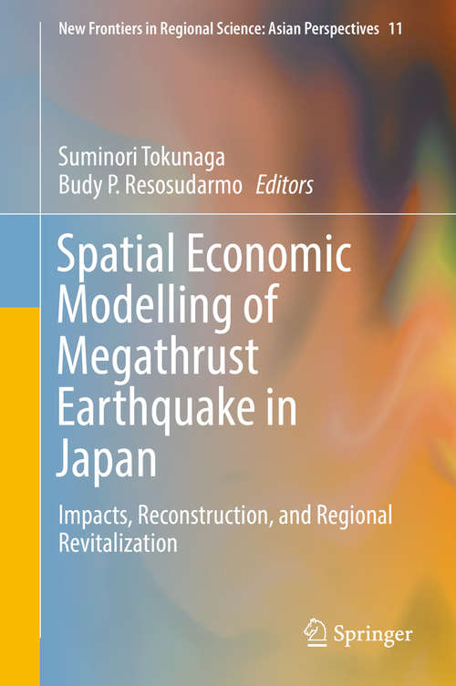 Book cover of Spatial Economic Modelling of Megathrust Earthquake in Japan: Impacts, Reconstruction, and Regional Revitalization (New Frontiers in Regional Science: Asian Perspectives #11)