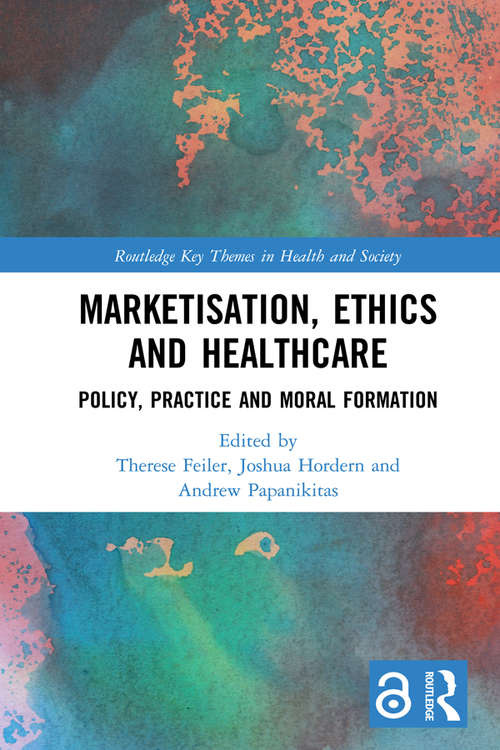 Book cover of Marketisation, Ethics and Healthcare: Policy, Practice and Moral Formation (Routledge Key Themes in Health and Society)