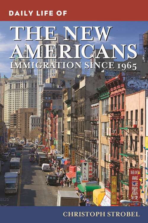 Book cover of Daily Life of the New Americans: Immigration since 1965 (The Greenwood Press Daily Life Through History Series)