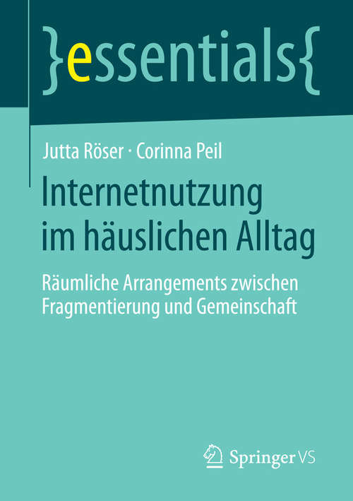 Book cover of Internetnutzung im häuslichen Alltag: Räumliche Arrangements zwischen Fragmentierung und Gemeinschaft (2014) (essentials)