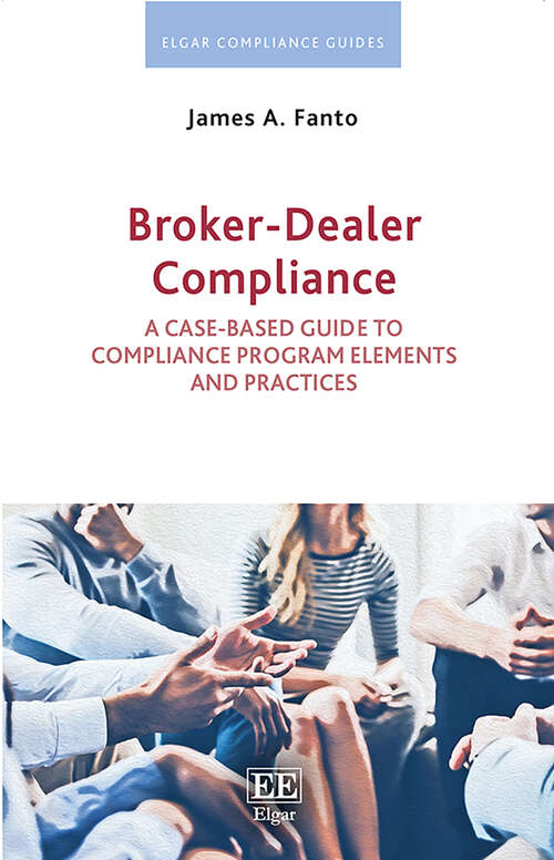 Book cover of Broker-Dealer Compliance: A Case-based Guide to Compliance Program Elements and Practices (Elgar Compliance Guides)