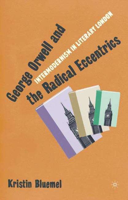 Book cover of George Orwell And The Radical Eccentrics: Intermodernism In Literary London (PDF)