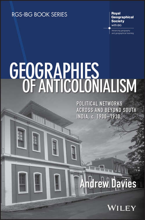 Book cover of Geographies of Anticolonialism: Political Networks Across and Beyond South India, c. 1900-1930 (RGS-IBG Book Series)