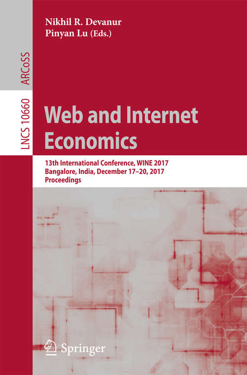 Book cover of Web and Internet Economics: 13th International Conference, WINE 2017, Bangalore, India, December 17–20, 2017, Proceedings (1st ed. 2017) (Lecture Notes in Computer Science #10660)