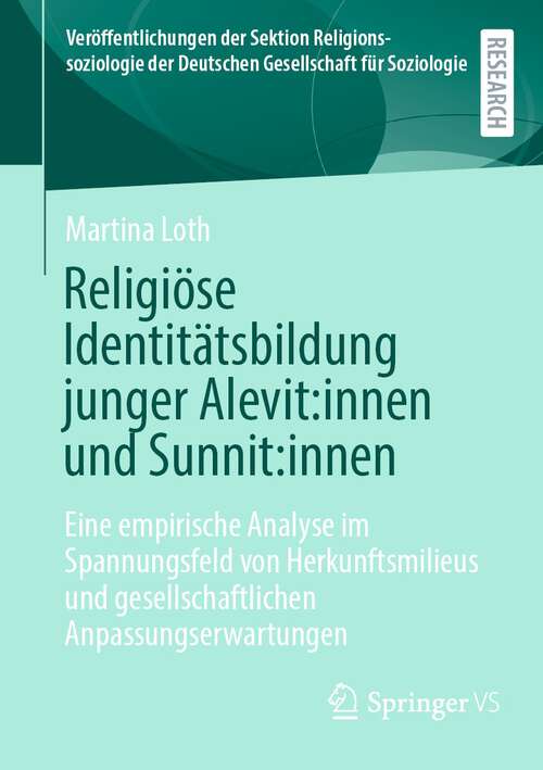 Book cover of Religiöse Identitätsbildung junger Alevit: Eine empirische Analyse im Spannungsfeld von Herkunftsmilieus und gesellschaftlichen Anpassungserwartungen (1. Aufl. 2023) (Veröffentlichungen der Sektion Religionssoziologie der Deutschen Gesellschaft für Soziologie)