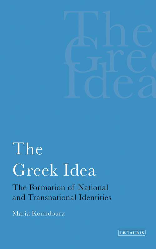 Book cover of The Greek Idea: The Formation of National and Transnational Identities (International Library of Political Studies)