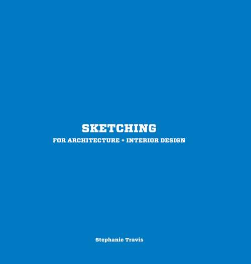 Book cover of Sketching for Architecture + Interior Design: A Practical Guide On Sketching For Architecture And Interior Design Students