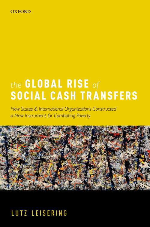 Book cover of The Global Rise of Social Cash Transfers: How States and International Organizations Constructed a New Instrument for Combating Poverty