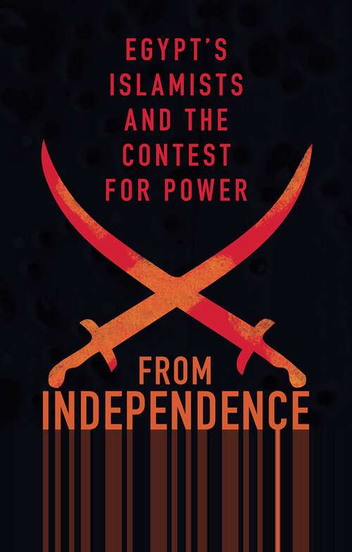 Book cover of From Independence to Revolution: Egypt's Islamists and the Contest for Power