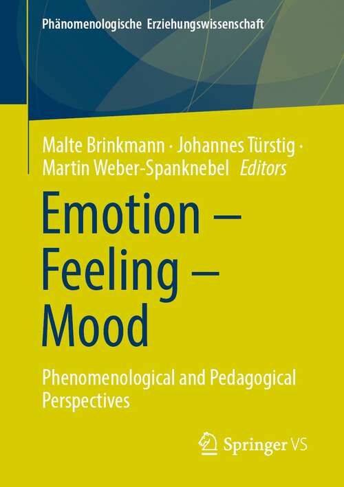 Book cover of Emotion – Feeling – Mood: Phenomenological and Pedagogical Perspectives (1st ed. 2021) (Phänomenologische  Erziehungswissenschaft #12)