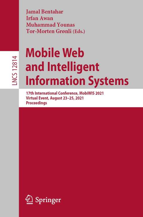 Book cover of Mobile Web and Intelligent Information Systems: 17th International Conference, MobiWIS 2021, Virtual Event, August 23–25, 2021, Proceedings (1st ed. 2021) (Lecture Notes in Computer Science #12814)