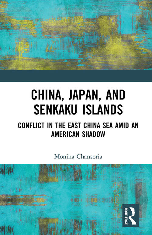 Book cover of China, Japan, and Senkaku Islands: Conflict in the East China Sea Amid an American Shadow