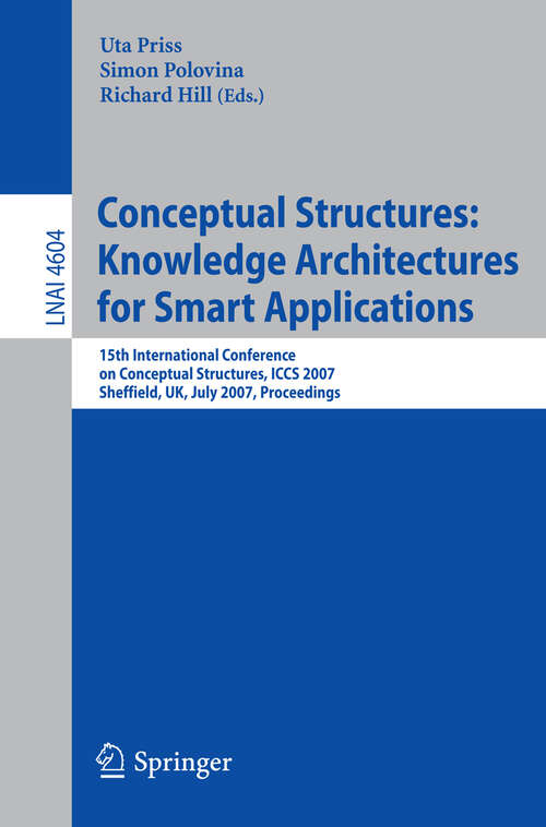 Book cover of Conceptual Structures: 15th International Conference on Conceptual Structures, ICCS 2007, Sheffield, UK, July 22-27, 2007, Proceedings (2007) (Lecture Notes in Computer Science #4604)