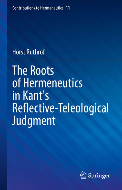 Book cover of The Roots of Hermeneutics in Kant's Reflective-Teleological Judgment (1st ed. 2023) (Contributions to Hermeneutics #11)