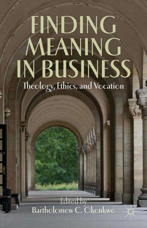 Book cover of Finding Meaning in Business: Theology, Ethics, and Vocation (2012)