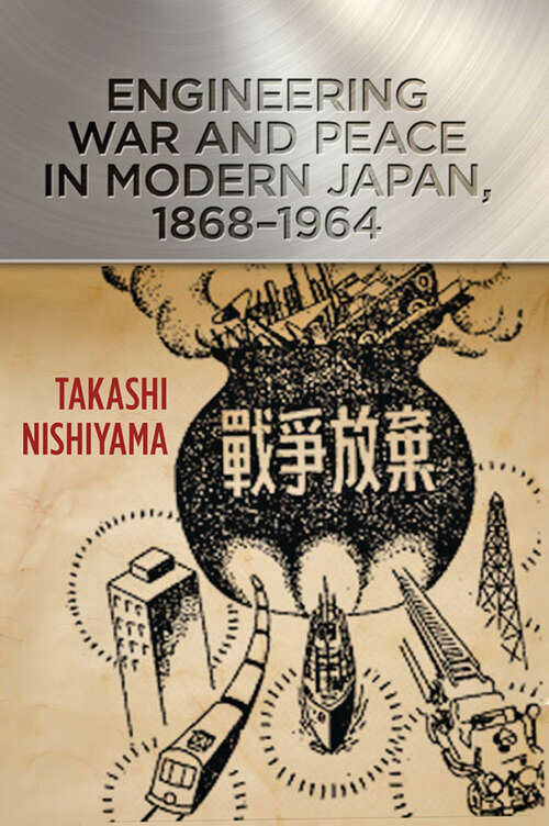 Book cover of Engineering War and Peace in Modern Japan, 1868â€“1964 (Johns Hopkins Studies in the History of Technology)