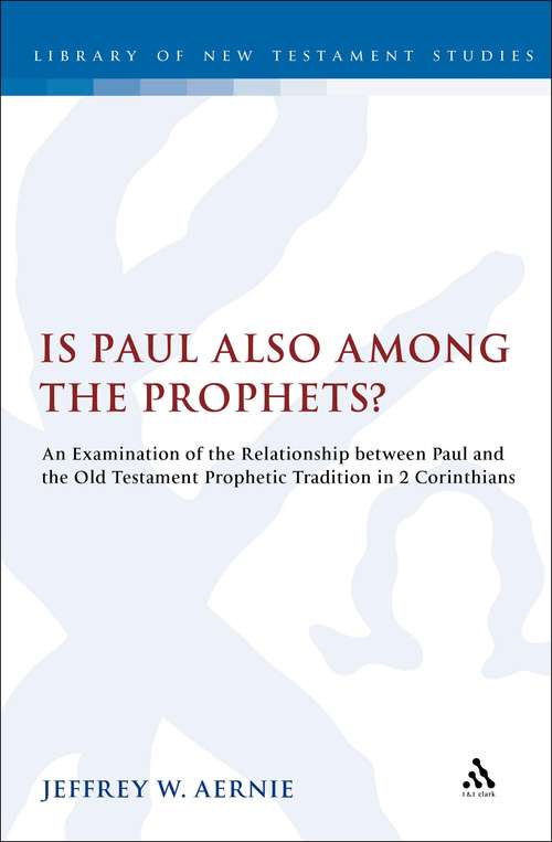 Book cover of Is Paul also among the Prophets?: An Examination of the Relationship between Paul and the Old Testament Prophetic Tradition in 2 Corinthians (The Library of New Testament Studies #467)