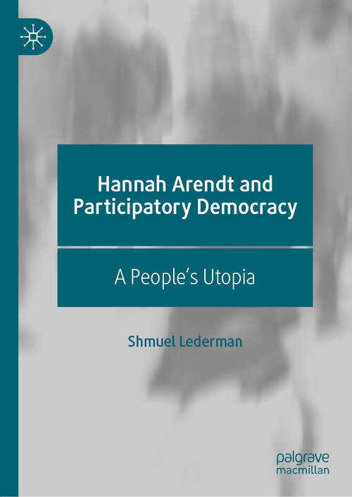 Book cover of Hannah Arendt and Participatory Democracy: A People's Utopia (1st ed. 2019)