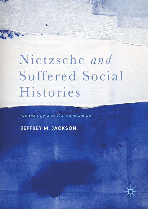 Book cover of Nietzsche and Suffered Social Histories: Genealogy and Convalescence (1st ed. 2017)