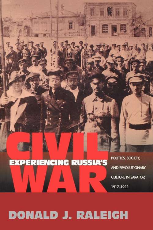 Book cover of Experiencing Russia's Civil War: Politics, Society, and Revolutionary Culture in Saratov, 1917-1922