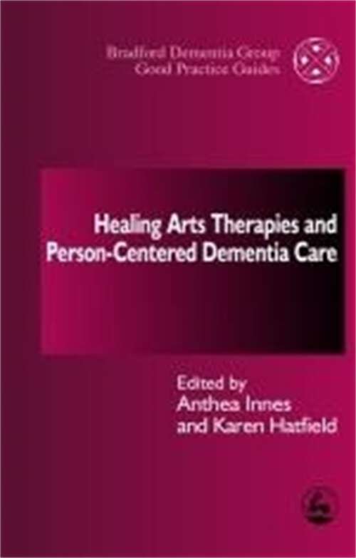 Book cover of Healing Arts Therapies and Person-Centred Dementia Care (University of Bradford Dementia Good Practice Guides)