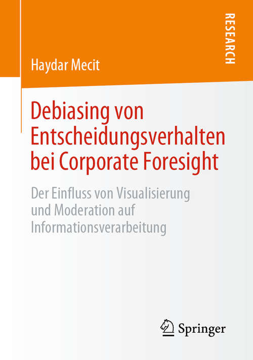 Book cover of Debiasing von Entscheidungsverhalten bei Corporate Foresight: Der Einfluss von Visualisierung und Moderation auf Informationsverarbeitung (1. Aufl. 2021)