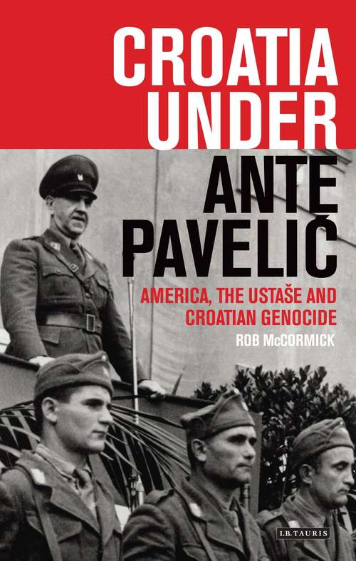 Book cover of Croatia Under Ante Pavelic: America, the Ustase and Croatian Genocide in World War II