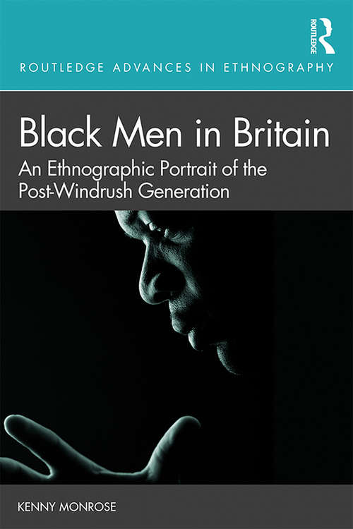 Book cover of Black Men in Britain: An Ethnographic Portrait of the Post-Windrush Generation (Routledge Advances in Ethnography)