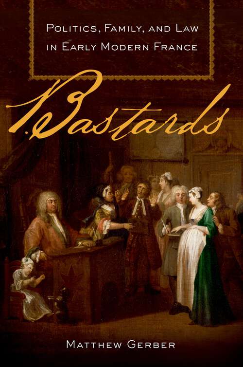 Book cover of Bastards: Politics, Family, and Law in Early Modern France