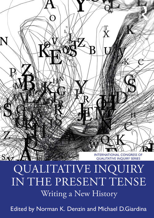 Book cover of Qualitative Inquiry in the Present Tense: Writing a New History (International Congress of Qualitative Inquiry Series)