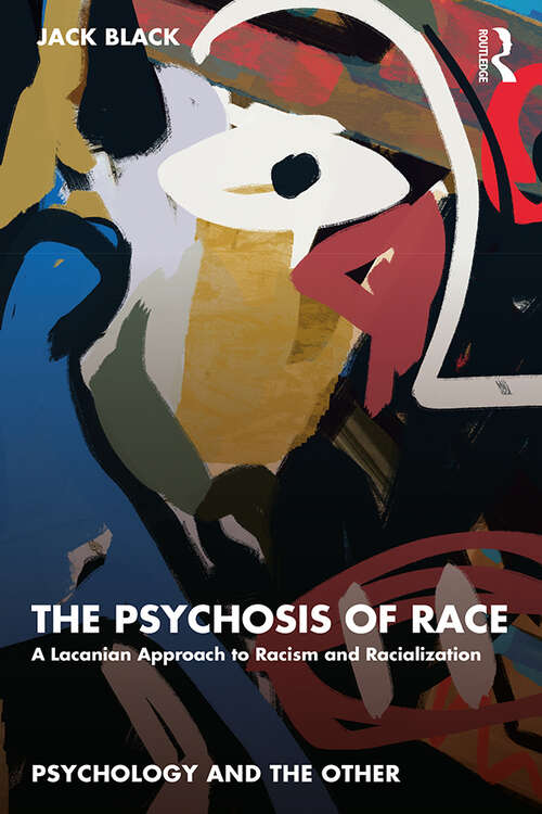Book cover of The Psychosis of Race: A Lacanian Approach to Racism and Racialization (Psychology and the Other)