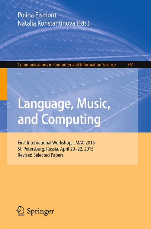 Book cover of Language, Music, and Computing: First International Workshop, LMAC 2015, St. Petersburg, Russia, April 20-22, 2015, Revised Selected Papers (1st ed. 2015) (Communications in Computer and Information Science #561)