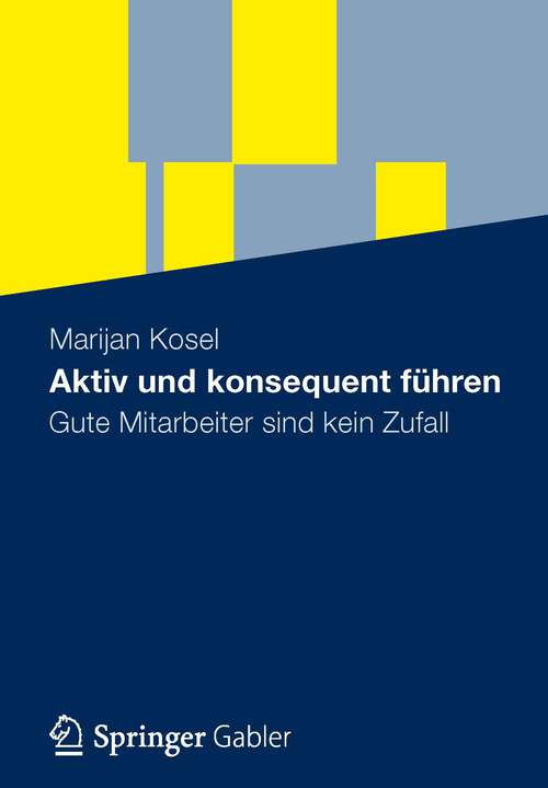 Book cover of Aktiv und konsequent führen: Gute Mitarbeiter sind kein Zufall (2012)