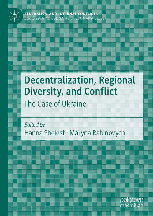 Book cover of Decentralization, Regional Diversity, and Conflict: The Case of Ukraine (1st ed. 2020) (Federalism and Internal Conflicts)